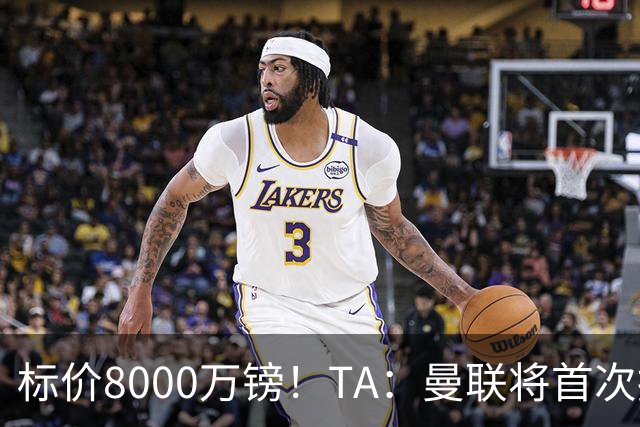 标价8000万镑！TA：曼联将首次报价M费，但不准备满足西汉姆要价